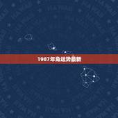 1987年兔运势最新，1987年兔家庭运势