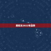 属蛇女2022年运势，2022属蛇的运势和财运1977年