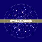 狮子座女生在9月爱情运势，属狗的狮子座女生9月学习，爱情运势