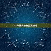 94年属狗的女生要晚婚，94年属狗女2021姻缘？