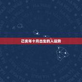 己亥年十月出生的人运势，1985年10月10日（农历）生人，一生运势，