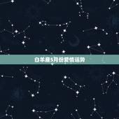 白羊座5月份爱情运势，白羊座5月份的运势如何？