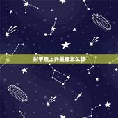 射手座上升星座怎么算，射手座的上升星座是什么座？