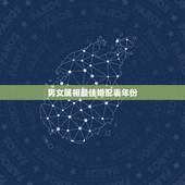 男女属相最佳婚配表年份，属相婚配表，来看你的属相配什么最好