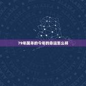79年属羊的今年的命运怎么样，79年属羊人后半生婚姻