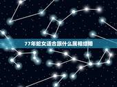 77年蛇女适合跟什么属相结婚，1977年属蛇的和1977年属蛇的结婚好