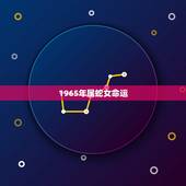 1965年属蛇女命运，属蛇1965年农历6月23曰生命运如何女性的命运
