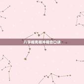 八字相克相冲相合口诀，属相犯相顺口溜