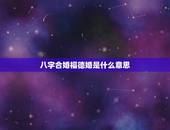 八字合婚福德婚是什么意思，八字合婚