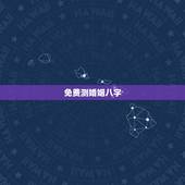 免费测婚姻八字，免费测婚姻配对