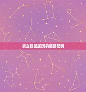 男女都是属鸡的能婚配吗，属鸡与属鸡的男女相配婚姻会和满吗