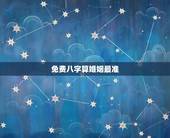 免费八字算婚姻最准 ，免费测八字生辰八字测算