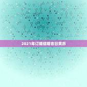 2021年订婚结婚吉日黄历，订婚老黄历吉日查询