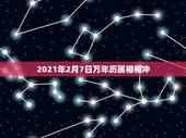 2021年2月7日万年历属相相冲，万年历黄道吉日查2021阴厉3月21