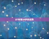 87年兔34岁的运势，87年属兔必定富贵命