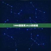 1980属猴男2023的婚姻 80年属猴42岁有个劫