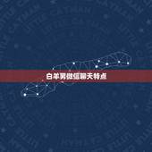 白羊男微信聊天特点，白羊座的男生有什么特点