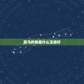 属马的佩戴什么玉器好，属马的佩戴什么品种的玉石比较好？