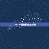 1983年属猪的最佳婚配，1983年属猪和什么属相最配