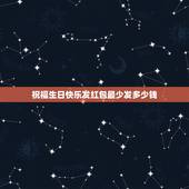 祝福生日快乐发红包最少发多少钱，微信生日祝福红包怎么写