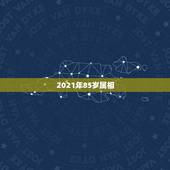 2021年85岁属相，2021生肖鼠多大年龄