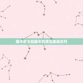 属牛的女和属牛的男生属相合吗，属牛的女生跟属什么的男生配