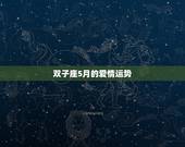 双子座5月的爱情运势，双子男生五月的爱情运