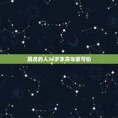 属虎的人36岁本命年很可怕，本命年虎年要注意什么