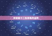 祥安阁十二生肖每月运势，农历十二生肖每月运势