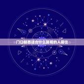 门口朝西适合什么属相的人居住，求六楼坐东向西房子的风水与生肖属相之关系