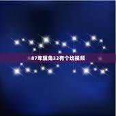 87年属兔32有个坎视频，87年属兔人终身的三大坎
