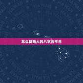 怎么算两人的八字合不合，测算两人八字合不合
