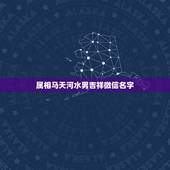 属相马天河水男吉祥微信名字，属马的微信名起什么好