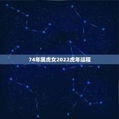 74年属虎女2022虎年运程，74年46岁属虎女命