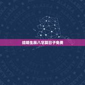 结婚生辰八字算日子免费，在线生辰八字算结婚日子