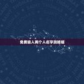 免费输入两个人名字测婚姻，怎样用两个人的名字测试缘分？