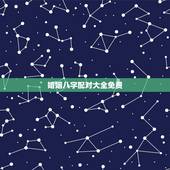婚姻八字配对大全免费，婚姻匹配 八字配对