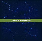 77年今年下半年的运程，属蛇男1977年7月26日阳历，求今年下半年运