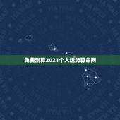 免费测算2021个人运势算命网，2021运势免费测算