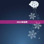 2022年运势，2022年十二生肖运程