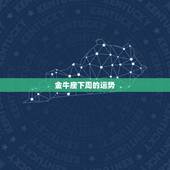 金牛座下周的运势，金牛座下月运势，金牛座下周运势
