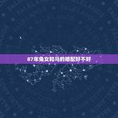 87年兔女和马的婚配好不好，87年属兔和1990年属马的相配吗