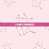 八字看几次婚姻状况，八字关于婚姻状况的解释