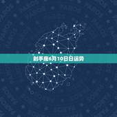 射手座6月10日日运势，射手座16年18日到25日运势
