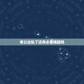 老公出轨了还有必要挽回吗，老公出轨了，这样的家庭还有必要挽回吗