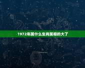 1972年属什么生肖属相的大了，1972年属什么生肖？1972年是什么