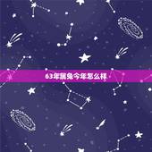 63年属兔今年怎么样，63年属兔2022 有牢狱之灾吗