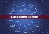 2003年的羊和什么属相最配，2003年出生的今年几岁