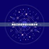 用自己的名字设计头像文字，怎么用自己的名字设计微信头像图片