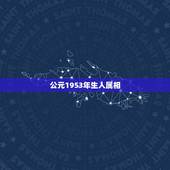 公元1953年生人属相，1953年属什么生肖